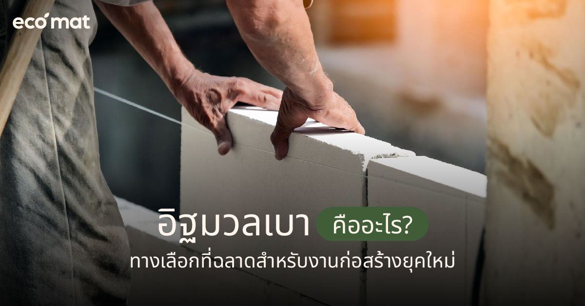 อิฐมวลเบาคืออะไร? ทางเลือกที่ฉลาดสำหรับงานก่อสร้างยุคใหม่