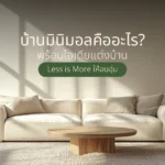 บ้านมินิมอลคืออะไร? พร้อมไอเดียแต่งบ้าน Less is More ให้อบอุ่น